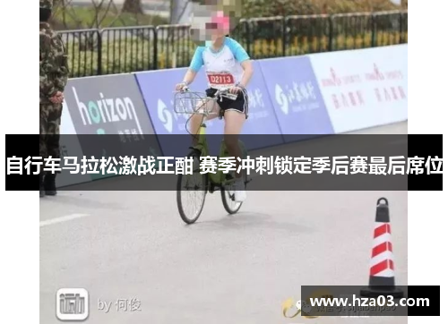 自行车马拉松激战正酣 赛季冲刺锁定季后赛最后席位